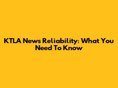 KTLA News Reliability: What You Need To Know