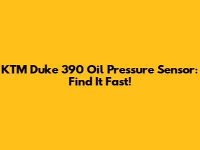 KTM Duke 390 Oil Pressure Sensor: Find It Fast!