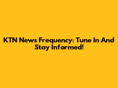 KTN News Frequency: Tune In And Stay Informed!