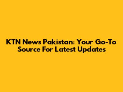 KTN News Pakistan: Your Go-To Source For Latest Updates