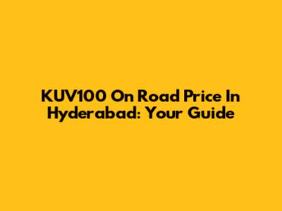KUV100 On Road Price In Hyderabad: Your Guide
