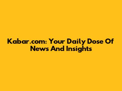 Kabar.com: Your Daily Dose Of News And Insights