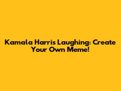 Kamala Harris Laughing: Create Your Own Meme!