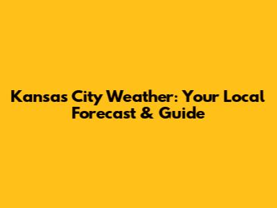 Kansas City Weather: Your Local Forecast & Guide