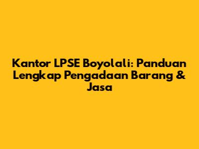 Kantor LPSE Boyolali: Panduan Lengkap Pengadaan Barang & Jasa