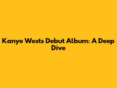 Kanye West's Debut Album: A Deep Dive