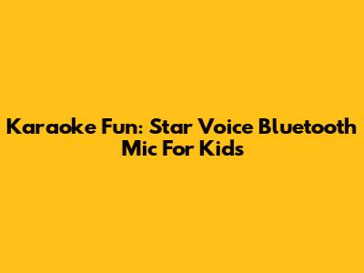 Karaoke Fun: Star Voice Bluetooth Mic For Kids