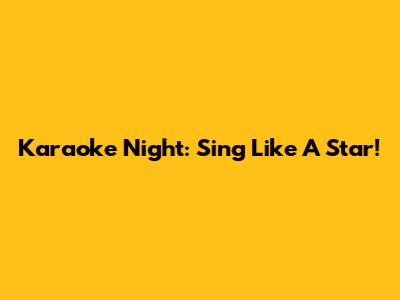 Karaoke Night: Sing Like A Star!