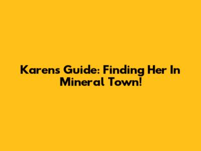 Karen's Guide: Finding Her In Mineral Town!