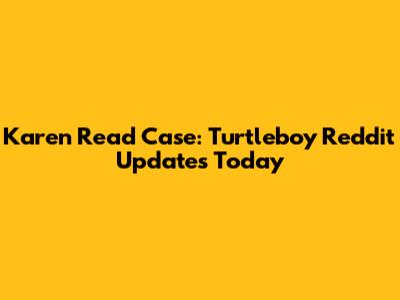 Karen Read Case: Turtleboy Reddit Updates Today
