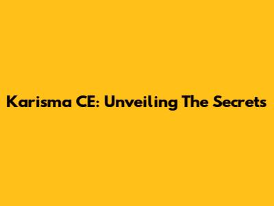 Karisma CE: Unveiling The Secrets