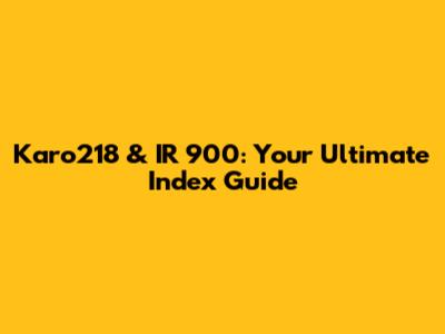 Karo218 & IR 900: Your Ultimate Index Guide