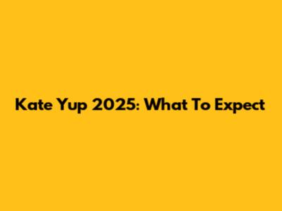 Kate Yup 2025: What To Expect
