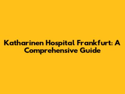 Katharinen Hospital Frankfurt: A Comprehensive Guide