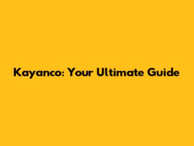 Kayanco: Your Ultimate Guide