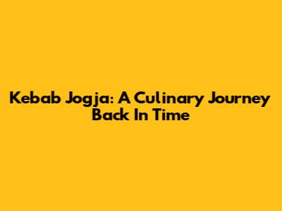 Kebab Jogja: A Culinary Journey Back In Time