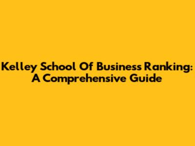 Kelley School Of Business Ranking: A Comprehensive Guide