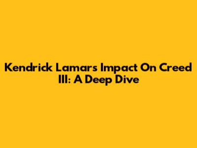 Kendrick Lamar's Impact On Creed III: A Deep Dive