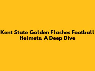 Kent State Golden Flashes Football Helmets: A Deep Dive