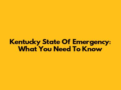 Kentucky State Of Emergency: What You Need To Know
