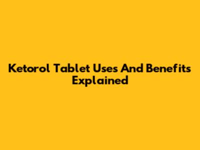 Ketorol Tablet Uses And Benefits Explained