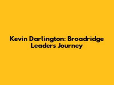 Kevin Darlington: Broadridge Leader's Journey