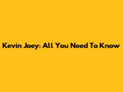 Kevin Joey: All You Need To Know