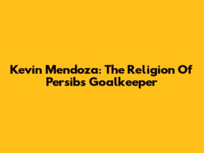 Kevin Mendoza: The Religion Of Persib's Goalkeeper