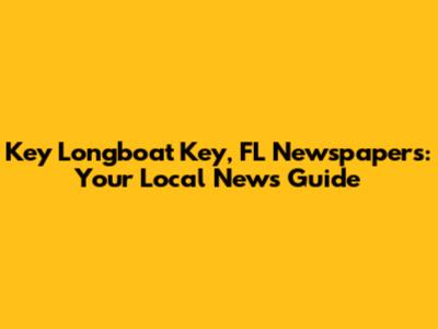 Key Longboat Key, FL Newspapers: Your Local News Guide