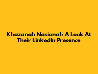 Khazanah Nasional: A Look At Their LinkedIn Presence