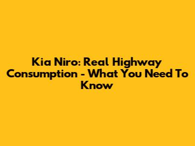 Kia Niro: Real Highway Consumption - What You Need To Know
