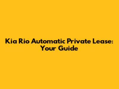 Kia Rio Automatic Private Lease: Your Guide