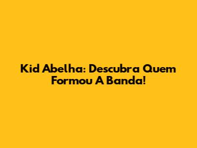 Kid Abelha: Descubra Quem Formou A Banda!
