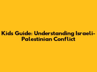 Kids' Guide: Understanding Israeli-Palestinian Conflict