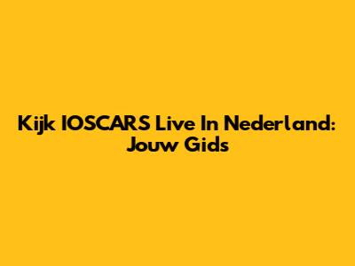 Kijk IOSCARS Live In Nederland: Jouw Gids
