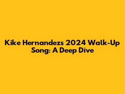 Kike Hernandez's 2024 Walk-Up Song: A Deep Dive