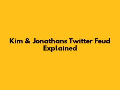 Kim & Jonathan's Twitter Feud Explained