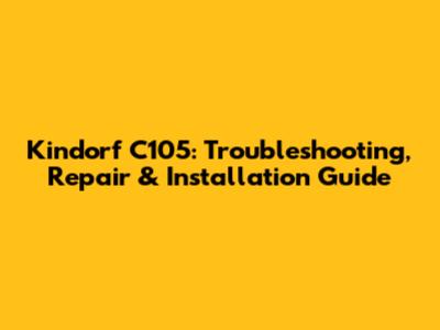 Kindorf C105: Troubleshooting, Repair & Installation Guide
