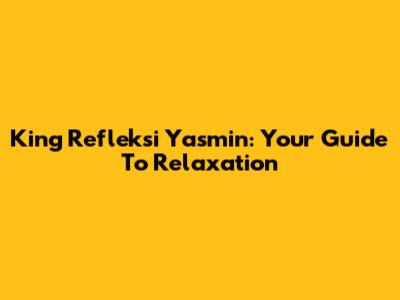 King Refleksi Yasmin: Your Guide To Relaxation
