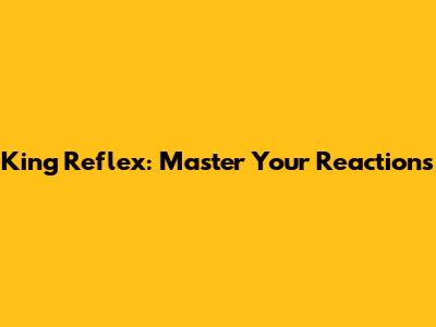 King Reflex: Master Your Reactions
