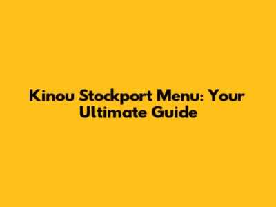 Kinou Stockport Menu: Your Ultimate Guide