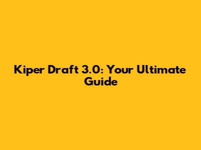 Kiper Draft 3.0: Your Ultimate Guide
