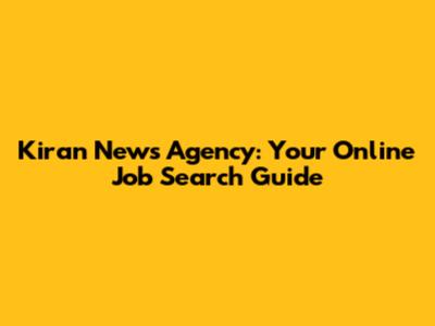 Kiran News Agency: Your Online Job Search Guide
