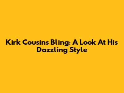 Kirk Cousins Bling: A Look At His Dazzling Style