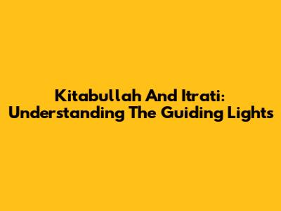 Kitabullah And Itrati: Understanding The Guiding Lights