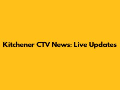 Kitchener CTV News: Live Updates