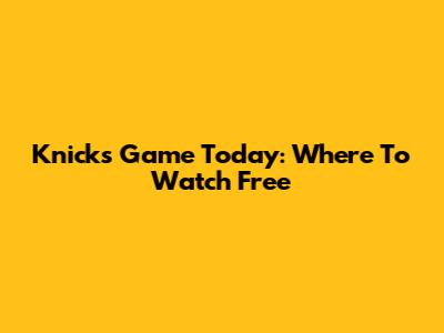 Knicks Game Today: Where To Watch Free