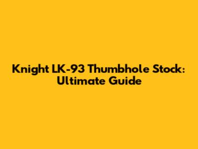 Knight LK-93 Thumbhole Stock: Ultimate Guide