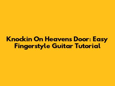 Knockin' On Heaven's Door: Easy Fingerstyle Guitar Tutorial