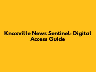Knoxville News Sentinel: Digital Access Guide